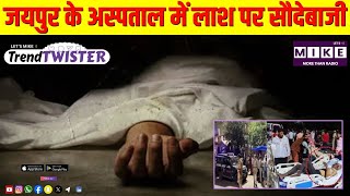 जयपुर के अस्पताल में लाश पर सौदेबाजी और वायरल वीडियो | Trend Twister