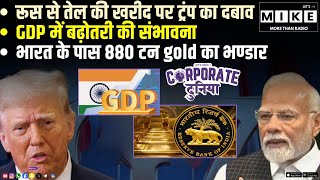 रूस से तेल की खरीद पर ट्रंप का दबाव | GDP में बढ़ोतरी की संभावना | भारत के पास 880 टन gold का भण्डार