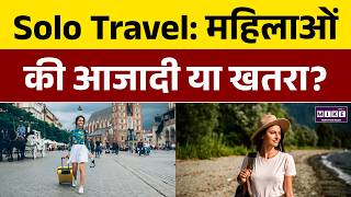 Solo Travel: महिलाओं की आजादी या खतरा? | Solo Travel For Women | Female Travellers In India