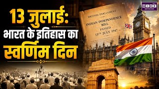 13 जुलाई का इतिहास: जब बदली भारत की किस्मत | Day Special | Indian Independence Bill 1947