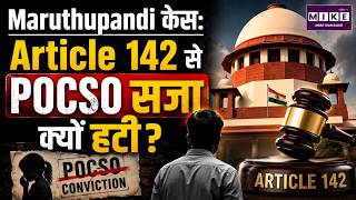 Maruthupandi Case: Article 142 से POCSO सजा क्यों हटी? | Supreme Court Explained
