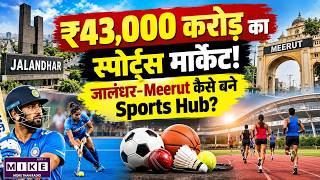 ₹43,000 Crore Sports Industry in India | Jalandhar & Meerut कैसे बने Sports Manufacturing Hubs?
