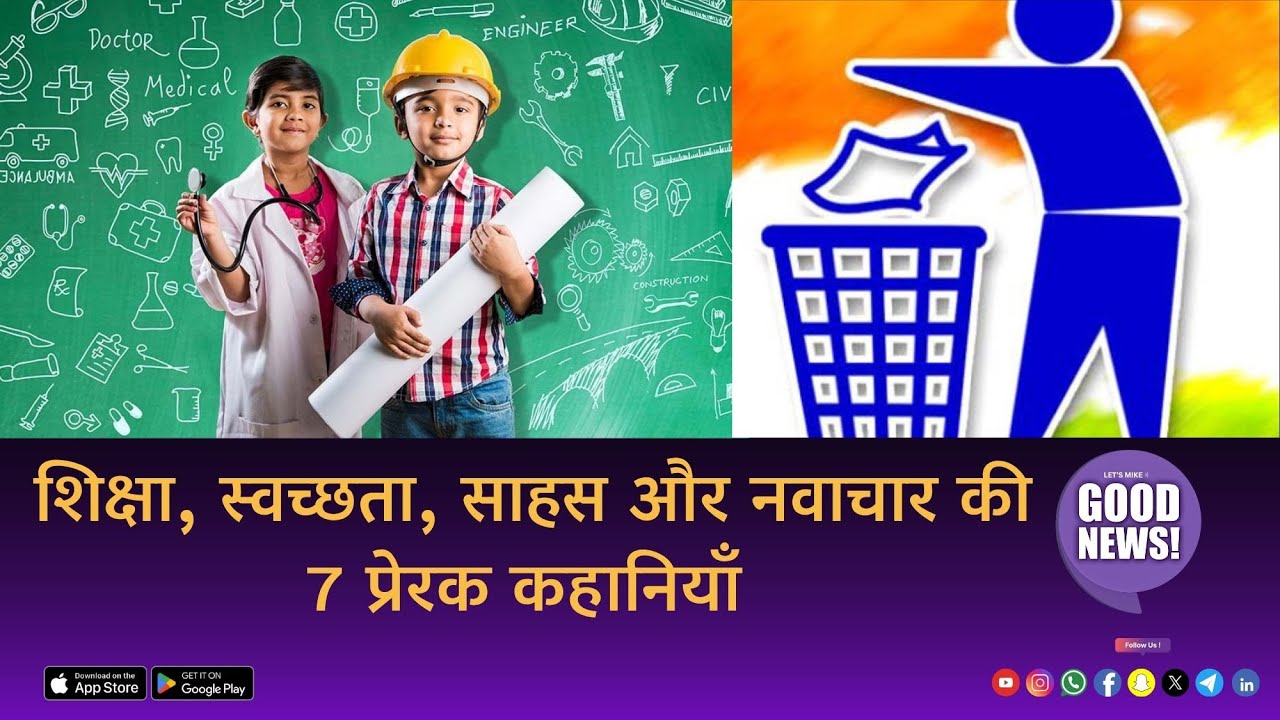 शिक्षा, स्वच्छता, साहस और नवाचार की 7 प्रेरक कहानियाँ | Good News