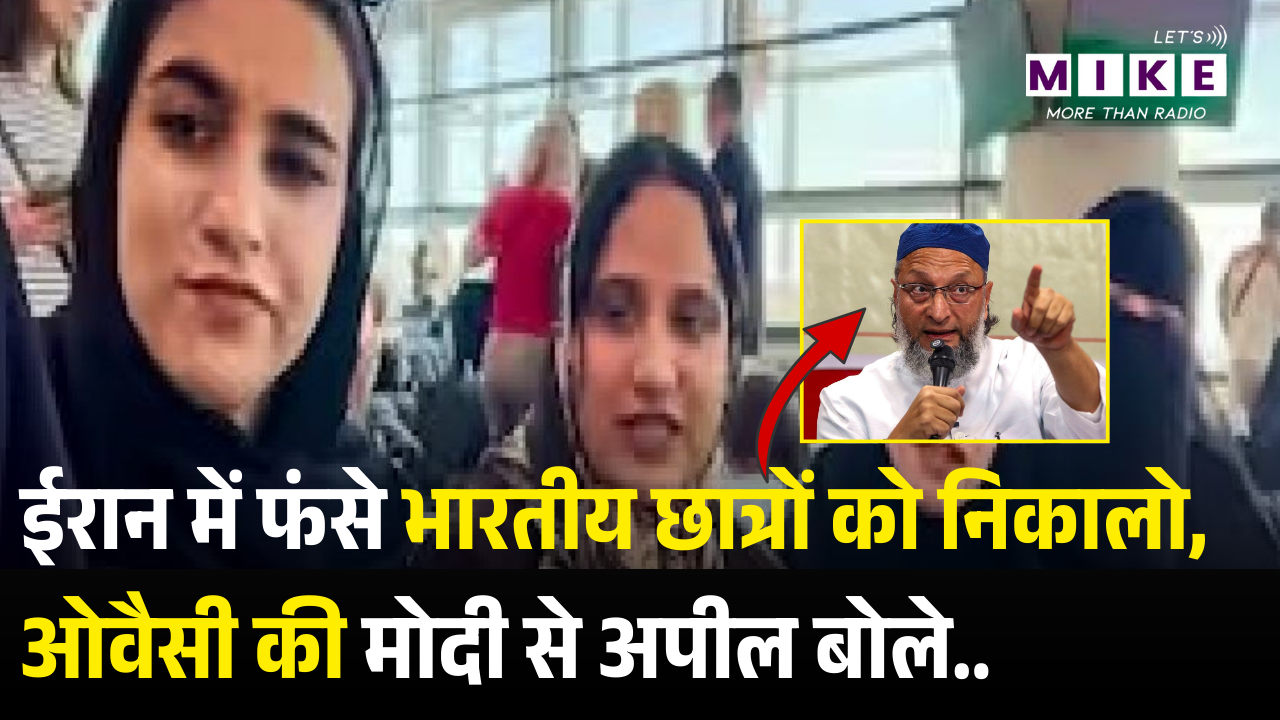 Indian Students Stuck in Iran : ईरान में फंसे भारतीय छात्रों को निकालो, ओवैसी की मोदी से अपील बोले..