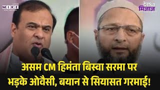 Assam Muslim Controversy: Himanta Biswa Sarma VS Owaisi, बयानबाज़ी से बढ़ा राजनीतिक टकराव!