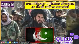 अफगानिस्तान-पाकिस्तान सीजफायर | 48 घंटे की शांति या नया संघर्ष?
