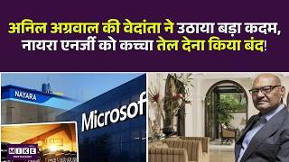 अनिल अग्रवाल की वेदांता ने उठाया बड़ा कदम, नायरा एनर्जी को कच्चा तेल देना किया बंद