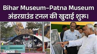Nitish Kumar ने बिहार म्यूजियम और Patna Museum को जोड़ने वाली अंडरग्राउंड टनल की खुदाई शुरू कराई।