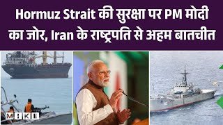 Hormuz Strait की सुरक्षा पर PM मोदी का जोर, Iran के राष्ट्रपति से अहम बातचीत