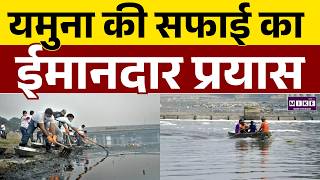यमुना की सफाई का ईमानदार प्रयास | Yamuna Cleaning Mission | Delhi Pollution News