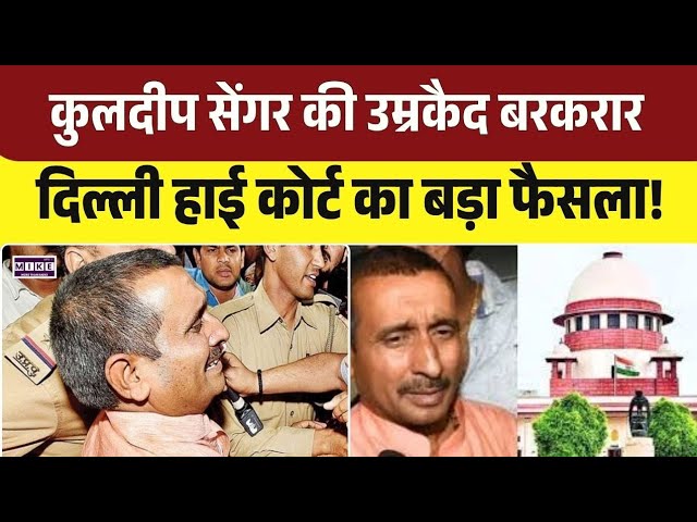 Unnao Case Update: कुलदीप सेंगर की उम्रकैद बरकरार, दिल्ली HC का बड़ा फैसला