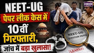 NEET-UG पेपर लीक केस में 10वीं गिरफ्तारी, जांच में बड़ा खुलासा! Top News