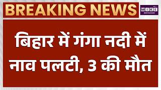 Patna Boat Accident News : गंगा नदी में पलटी नाव, 3 की मौत और 4 लापता | Breaking News | Bihar News