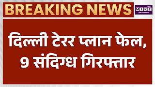 Breaking News: दिल्ली में बड़ा टेरर मॉड्यूल ध्वस्त, 9 संदिग्ध आतंकी गिरफ्तार! मची खलबली | Delhi News
