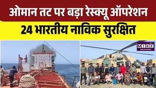 Oman Ship Attack: भारत-ओमान का सफल बचाव अभियान, 24 भारतीय नाविकों की जान बची । Top