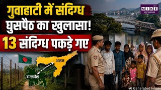 Assam Security Alert: गुवाहाटी में 13 संदिग्ध बांग्लादेशी हिरासत में, सुरक्षा एजेंसियां सतर्क ।