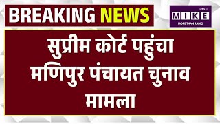 Manipur News: सुप्रीम कोर्ट पहुंचा मणिपुर पंचायत चुनाव मामला | Top News