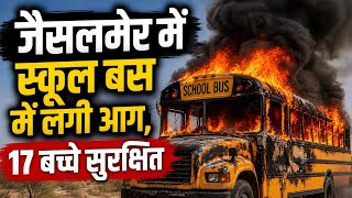 Jaisalmer School Bus Fire: जैसलमेर में चलती स्कूल बस में लगी आग, 17 बच्चों की जान बाल-बाल बची