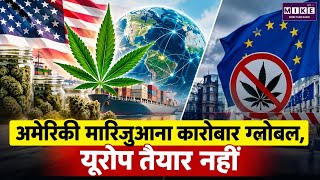 अमेरिकी मारिजुआना कारोबार ग्लोबल, यूरोप अभी तैयार नहीं | Global Cannabis Business