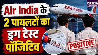 Air India Pilot Dope Test: एअर इंडिया के 2 पायलटों का ड्रग टेस्ट नॉन-नेगेटिव ।