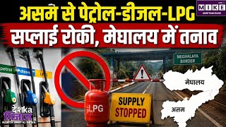 मेघालय में तनाव के बीच असम से पेट्रोल, डीजल और LPG की सप्लाई रोकी गई ।