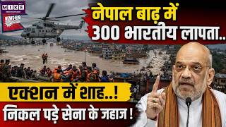 300 Indians Missing In Nepal Flood: नेपाल बाढ़ में 300 भारतीय लापता..एक्शन में शाह..! Breaking News
