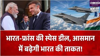 भारत-फ्रांस की अंतरिक्ष साझेदारी को बड़ा बढ़ावा, सैटेलाइट लॉन्च और स्पेस सर्विलांस पर फोकस