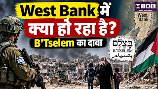 West Bank में क्या हो रहा है? B’Tselem का बड़ा दावा | Israel Palestine Conflict