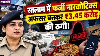 रतलाम में फर्जी नारकोटिक्स अफसर बनकर ₹3.45 करोड़ की ठगी का आरोप, महिला पर केस