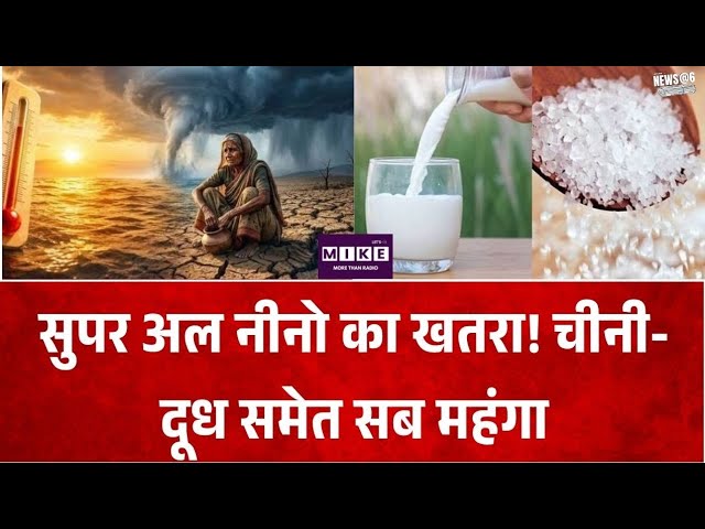Super El Nino Impact: चीनी 10% और दूध 6% महंगा, खाद्य कीमतें बढ़ने की आशंका