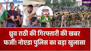 Breaking News: ध्रुव राठी की गिरफ्तारी की खबर फर्जी! नोएडा पुलिस का बड़ा खुलासा| SC Big Update